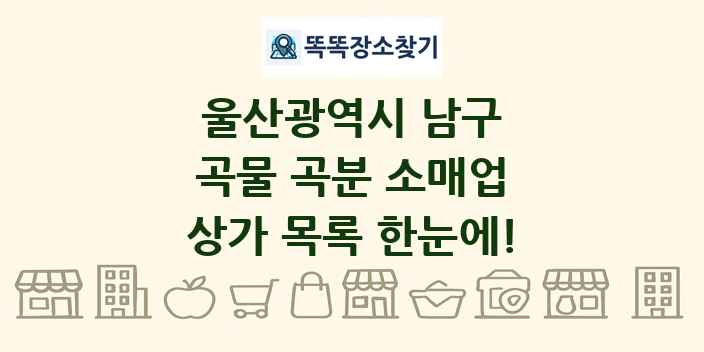 울산광역시 남구 곡물 곡분 소매업 상가 목록 및 정보