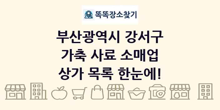 부산광역시 강서구 가축 사료 소매업 상가 목록 및 정보