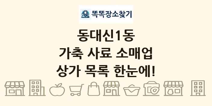 동대신1동 가축 사료 소매업 상가 목록 및 정보