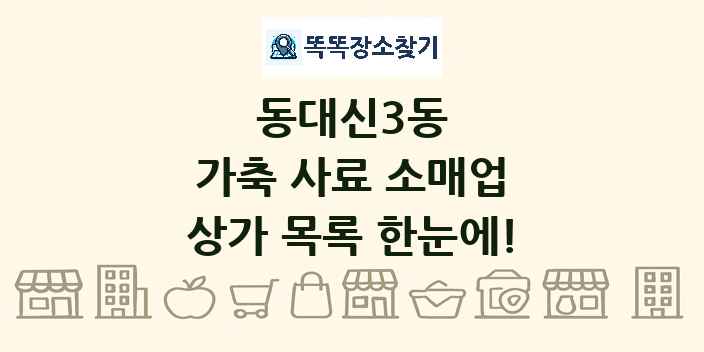 동대신3동 가축 사료 소매업 상가 목록 및 정보