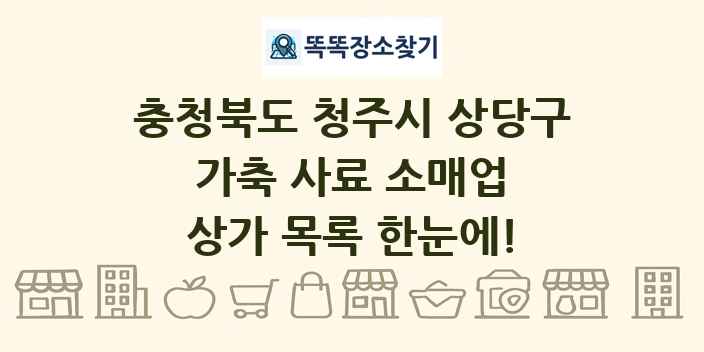 충청북도 청주시 상당구 가축 사료 소매업 상가 목록 및 정보