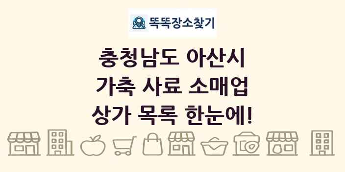 충청남도 아산시 가축 사료 소매업 상가 목록 및 정보