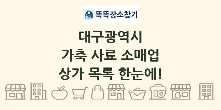 대구광역시 가축 사료 소매업 상가 목록 및 정보