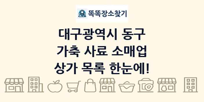 대구광역시 동구 가축 사료 소매업 상가 목록 및 정보
