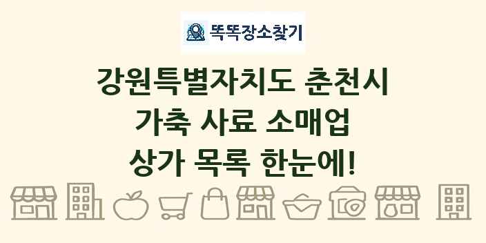 강원특별자치도 춘천시 가축 사료 소매업 상가 목록 및 정보
