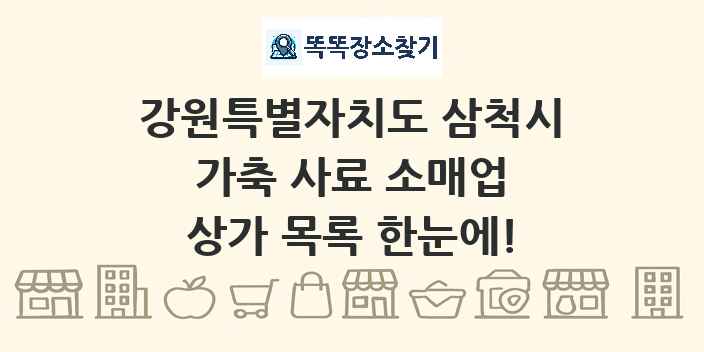 강원특별자치도 삼척시 가축 사료 소매업 상가 목록 및 정보