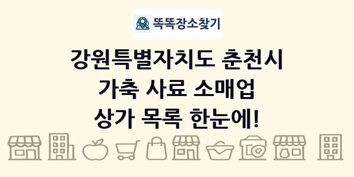 강원특별자치도 춘천시 가축 사료 소매업 상가 목록 및 정보