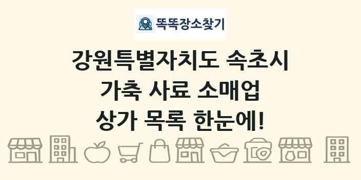 강원특별자치도 속초시 가축 사료 소매업 상가 목록 및 정보
