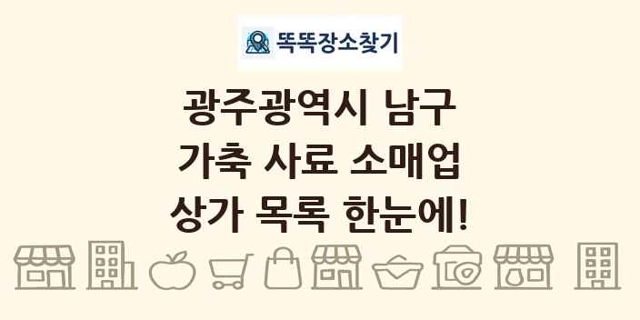 광주광역시 남구 가축 사료 소매업 상가 목록 및 정보