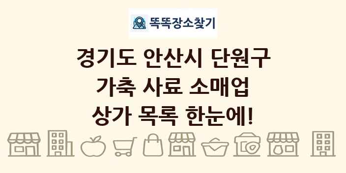경기도 안산시 단원구 가축 사료 소매업 상가 목록 및 정보