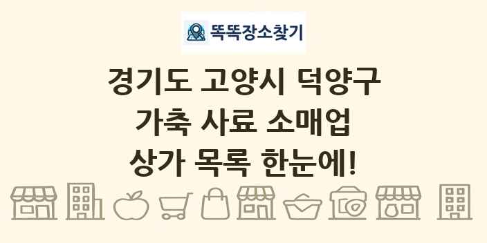 경기도 고양시 덕양구 가축 사료 소매업 상가 목록 및 정보