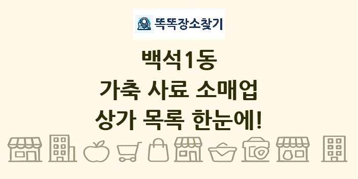 백석1동 가축 사료 소매업 상가 목록 및 정보