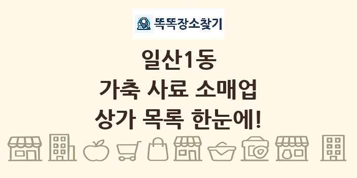 일산1동 가축 사료 소매업 상가 목록 및 정보