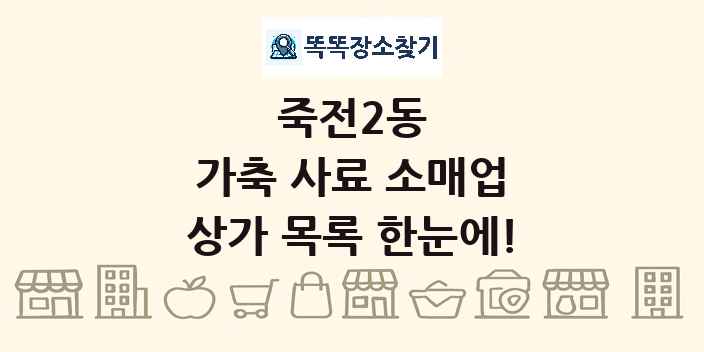 죽전2동 가축 사료 소매업 상가 목록 및 정보