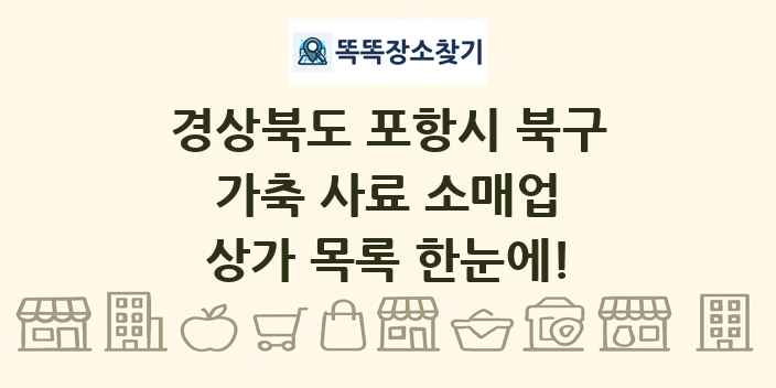 경상북도 포항시 북구 가축 사료 소매업 상가 목록 및 정보