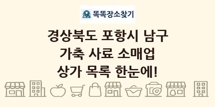 경상북도 포항시 남구 가축 사료 소매업 상가 목록 및 정보