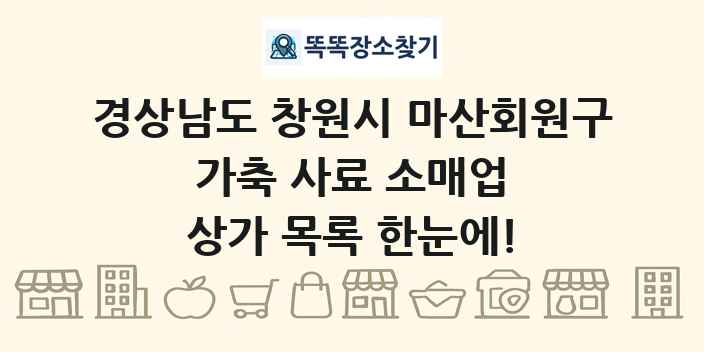 경상남도 창원시 마산회원구 가축 사료 소매업 상가 목록 및 정보
