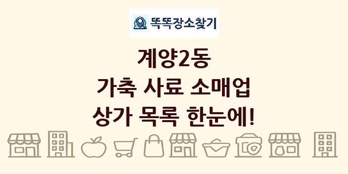 계양2동 가축 사료 소매업 상가 목록 및 정보