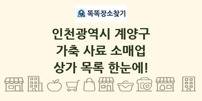 인천광역시 계양구 가축 사료 소매업 상가 목록 및 정보
