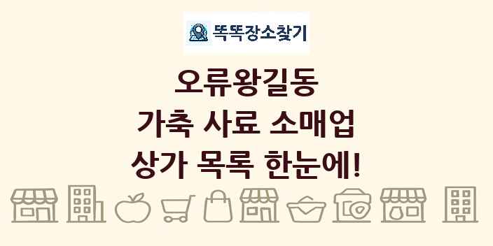 오류왕길동 가축 사료 소매업 상가 목록 및 정보