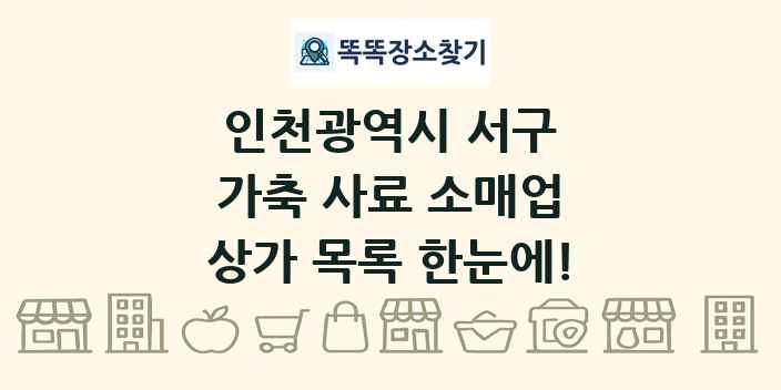 인천광역시 서구 가축 사료 소매업 상가 목록 및 정보