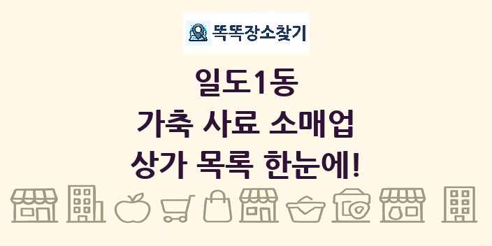 일도1동 가축 사료 소매업 상가 목록 및 정보