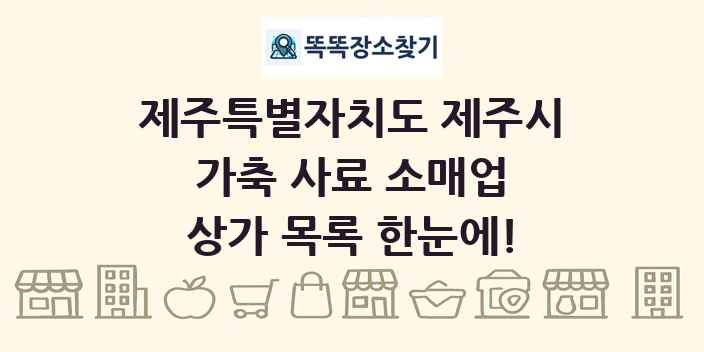 제주특별자치도 제주시 가축 사료 소매업 상가 목록 및 정보