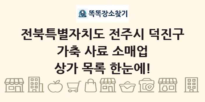 전북특별자치도 전주시 덕진구 가축 사료 소매업 상가 목록 및 정보