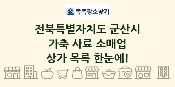 전북특별자치도 군산시 가축 사료 소매업 상가 목록 및 정보
