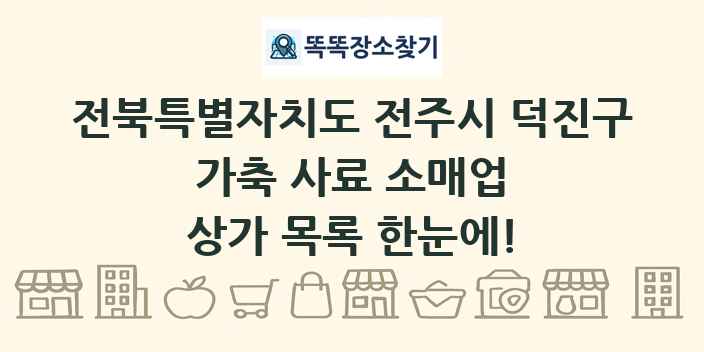 전북특별자치도 전주시 덕진구 가축 사료 소매업 상가 목록 및 정보