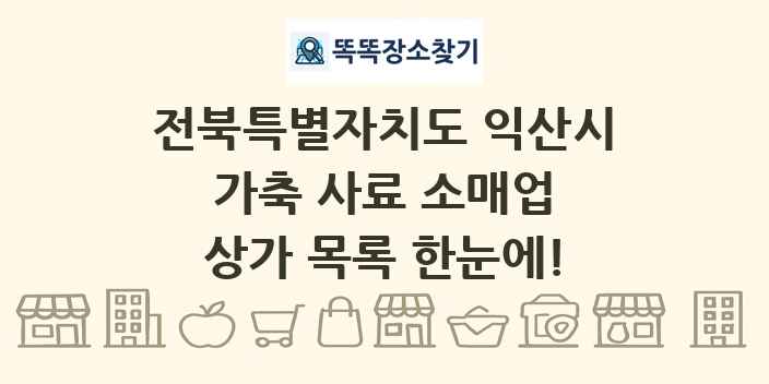 전북특별자치도 익산시 가축 사료 소매업 상가 목록 및 정보