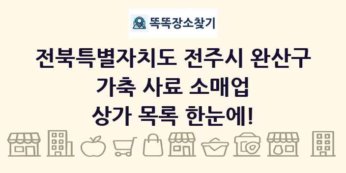 전북특별자치도 전주시 완산구 가축 사료 소매업 상가 목록 및 정보