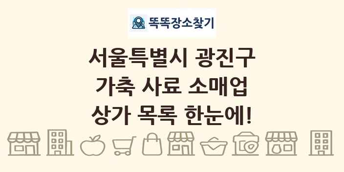 서울특별시 광진구 가축 사료 소매업 상가 목록 및 정보