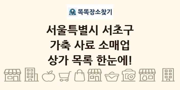 서울특별시 서초구 가축 사료 소매업 상가 목록 및 정보