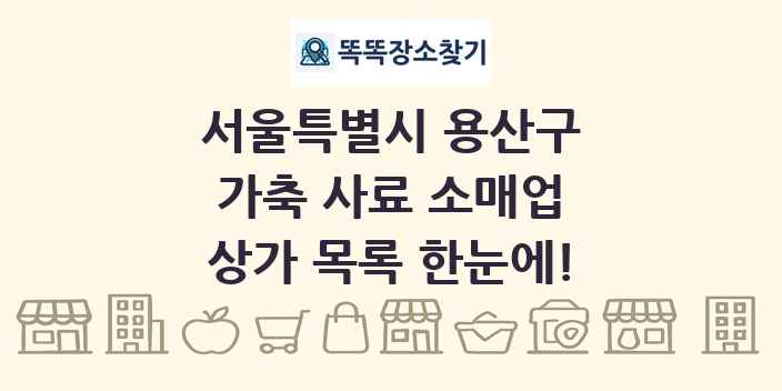 서울특별시 용산구 가축 사료 소매업 상가 목록 및 정보