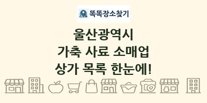 울산광역시 가축 사료 소매업 상가 목록 및 정보