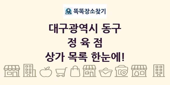 대구광역시 동구 정육점 상가 목록 및 정보