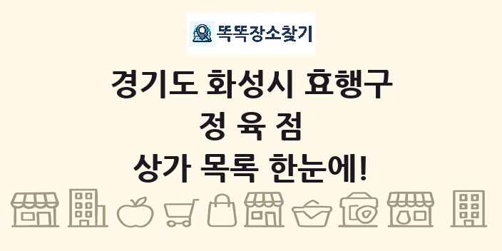 경기도 화성시 효행구 정육점 상가 목록 및 정보