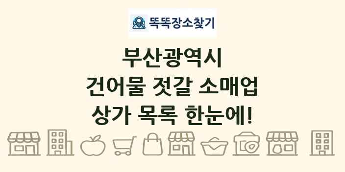부산광역시 건어물 젓갈 소매업 상가 목록 및 정보