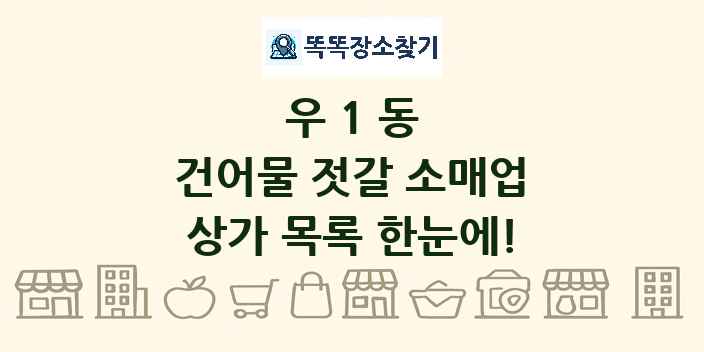 우1동 건어물 젓갈 소매업 상가 목록 및 정보