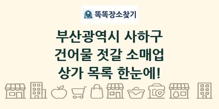 부산광역시 사하구 건어물 젓갈 소매업 상가 목록 및 정보
