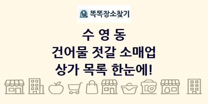 수영동 건어물 젓갈 소매업 상가 목록 및 정보