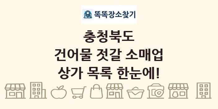 충청북도 건어물 젓갈 소매업 상가 목록 및 정보