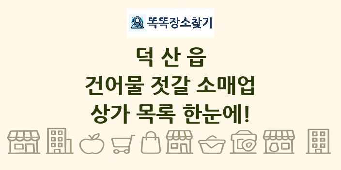 덕산읍 건어물 젓갈 소매업 상가 목록 및 정보