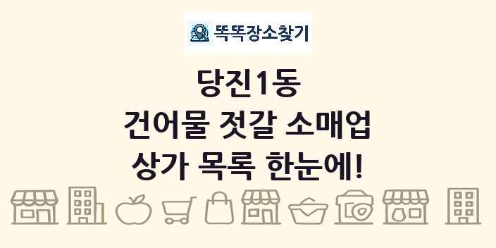 당진1동 건어물 젓갈 소매업 상가 목록 및 정보