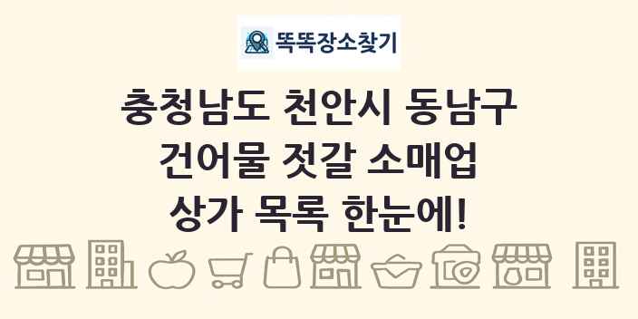 충청남도 천안시 동남구 건어물 젓갈 소매업 상가 목록 및 정보