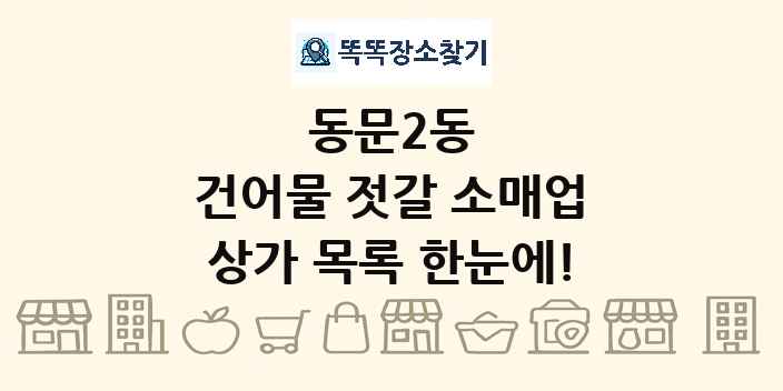 동문2동 건어물 젓갈 소매업 상가 목록 및 정보
