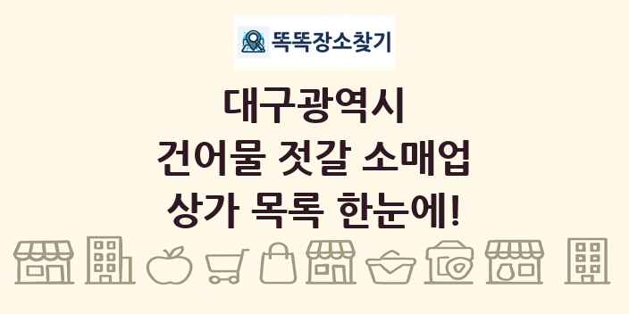 대구광역시 건어물 젓갈 소매업 상가 목록 및 정보