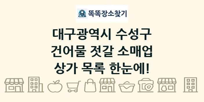 대구광역시 수성구 건어물 젓갈 소매업 상가 목록 및 정보