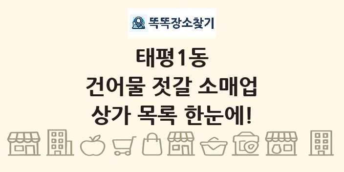 태평1동 건어물 젓갈 소매업 상가 목록 및 정보
